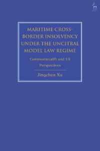 Jingchen Xu — Maritime Cross-Border Insolvency under the UNCITRAL Model Law Regime: Commonwealth and US Perspectives