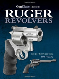 Max Prasac — Gun Digest Book of Ruger Revolvers: The Definitive History