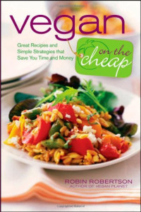 Robin Robertson — Vegan on the Cheap: Great Recipes and Simple Strategies that Save You Time and Money