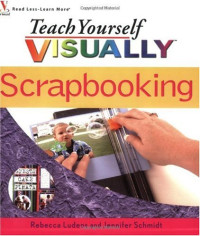 Rebecca Ludens, Jennifer Schmidt — Teach Yourself VISUALLY Scrapbooking