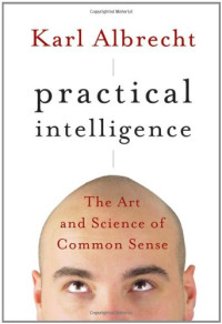 Karl Albrecht — Practical Intelligence: The Art and Science of Common Sense