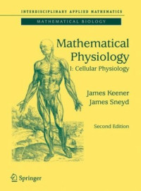 James Keener, James Sneyd — Mathematical Physiology: I: Cellular Physiology