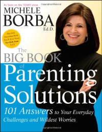 Michele Borba Ed.D. — The Big Book of Parenting Solutions - 101 Answers to Your Everyday Challenges and Wildest Worries (Child Development)
