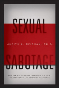 Judith Reisman — Sexual Sabotage: How One Mad Scientist Unleashed a Plague of Corruption and Contagion on America