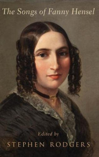 Stephen Rodgers (editor) — The Songs of Fanny Hensel (2020)