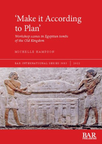 Michelle Hampson — ‘Make it According to Plan’: Workshop scenes in Egyptian tombs of the Old Kingdom