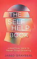 Jared Graybeal — The Self Help Book: 6 Practical Ways to Never Stop Growing