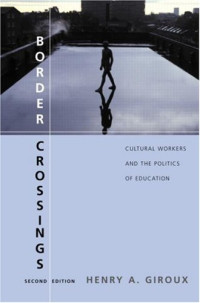 Henry A. Giroux — Border Crossings: Cultural Workers and the Politics of Education