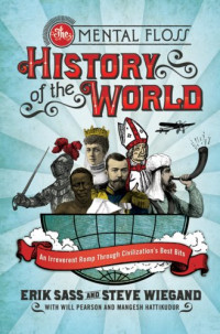 Erik Sass, Steve Wiegand, Editors Of Mental Floss — The Mental Floss History of the World: An Irreverent Romp through Civilization's Best Bits