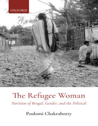 Paulomi Chakraborty — The refugee woman : partition of Bengal, gender,and the political