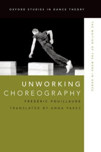 Pakes, Anna; Pouillaude, Frédéric — Unworking choreography : the notion of the work in dance