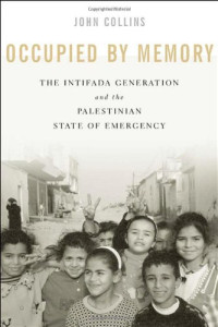 John Collins — Occupied by Memory - The Intifada Generation and the Palestinian State of Emergency