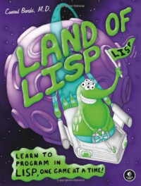 Conrad Barski, M.D. — Land of Lisp: Learn to Program in Lisp, One Game at a Time!
