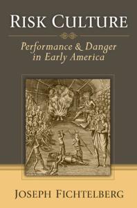Joseph Fichtelberg — Risk Culture : Performance and Danger in Early America