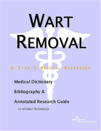 Icon Health Publications — Wart Removal - A Medical Dictionary, Bibliography, and Annotated Research Guide to Internet References