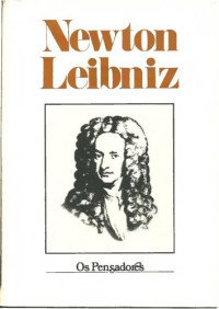 Isaac Newton, Gottfried Wilhelm Leibniz — Os Pensadores - Newton, Leibniz