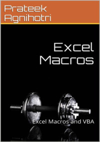 Agnihotri, Prateek — Excel Macros: Excel Macros and VBA