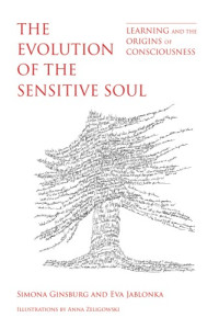 Simona Ginsburg, Eva Jablonka — The Evolution of the Sensitive Soul: Learning and the Origins of Consciousness