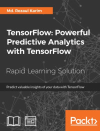 Md. Rezaul Karim — TensorFlow: Powerful predictive analytics with TensorFlow: a fast-paced guide on supervised, unsupervised, and reinforcement learning with tensorflow