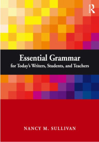 Nancy Sullivan — Essential Grammar for Today's Writers, Students, and Teachers