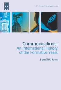 Russell W. Burns — Communications: An International History of the Formative Years (History of Technology)