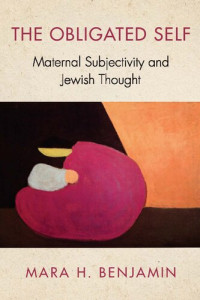 Mara H. Benjamin — The Obligated Self: Maternal Subjectivity and Jewish Thought