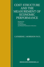 Catherine J. Morrison Paul (auth.) — Cost Structure and the Measurement of Economic Performance: Productivity, Utilization, Cost Economics, and Related Performance Indicators