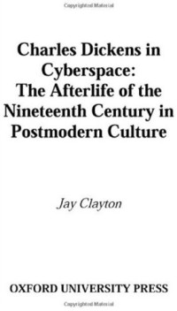 Jay Clayton — Charles Dickens in Cyberspace: The Afterlife of the Nineteenth Century in Postmodern Culture