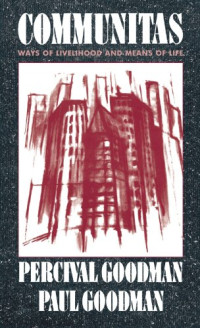 Percival Goodman, Paul Goodman — Communitas: Means of Livelihood and Ways of Life (Morningside Book Series)