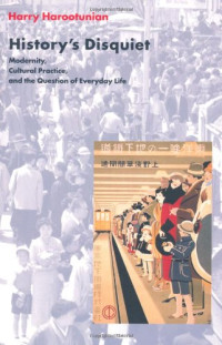 Harry Harootunian — History's Disquiet: Modernity, Cultural Practice, and the Question of Everyday Life