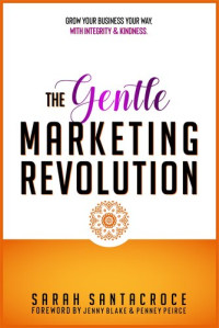 Santacroce, Sarah — The Gentle Marketing Revolution - Grow your business your way. With integrity and kindness.