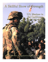 Nicholas E. Reynolds — A Skillful Show of Strength: U.S. Marines in the Caribbean, 1991-1996