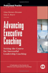 Gina Hernez-Broome, Lisa A. Boyce — Advancing Executive Coaching: Setting the Course for Successful Leadership Coaching (J-B SIOP Professional Practice Series)