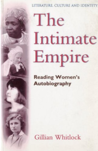 Gillian Whitlock — The Intimate Empire: Reading Women's Autobiography (Literature, Culture, and Identity)
