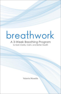 Valerie Moselle — Breathwork: A 3-Week Breathing Program to Gain Clarity, Calm, and Better Health