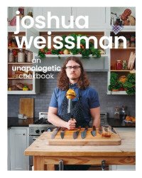 Joshua Weissman — Joshua Weissman: An Unapologetic Cookbook