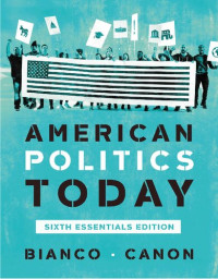 William T. Bianco — American Politics Today (Essentials Sixth Edition)