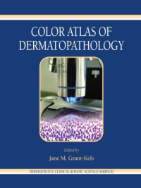 Jane M. Grant-Kels (Editor) — Color Atlas of Dermatopathology (Dermatology: Clinical & Basic Science)
