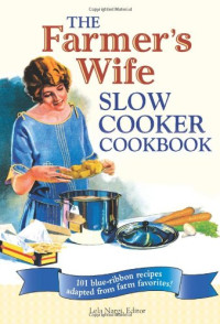 Lela Nargi — The Farmer's Wife Slow Cooker Cookbook: 101 Blue-Ribbon Recipes Adapted from Farm Favorites!