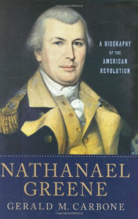 Gerald M. Carbone — Nathanael Greene: A Biography of the American Revolution