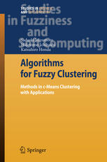Sadaaki Miyamoto, Hidetomo Ichihashi, Katsuhiro Honda (auth.) — Algorithms for Fuzzy Clustering: Methods in C-Means Clustering with Applications