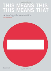 Sean Hall — This Means This, This Means That: A User's Guide to Semiotics
