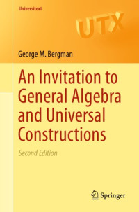 George M. Bergman — An Invitation to General Algebra and Universal Constructions: Second Edition