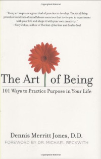 Dennis Merritt Jones, Dr Michael Beckwith — The Art of Being: 101 Ways to Practice Purpose in Your Life
