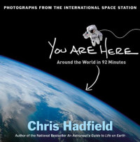 Chris Hadfield — You Are Here: Around the World in 92 Minutes: Photographs from the International Space Station