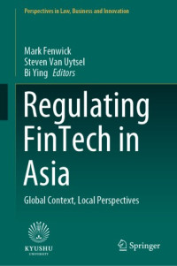 Mark Fenwick, Steven Van Uytsel, Bi Ying — Regulating FinTech in Asia: Global Context, Local Perspectives