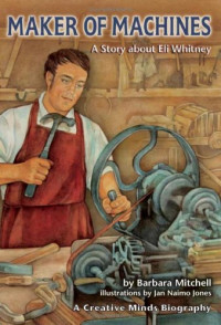 Barbara Mitchell — Maker of Machines - A Story About Eli Whitney (Creative Minds Biography)