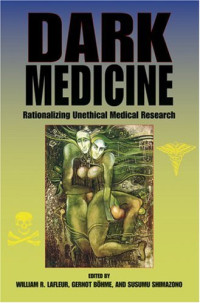 William R. LaFleur, Gernot Böhme, Susumu Shimazono — Dark Medicine - Rationalizing Unethical Medical Research (Bioethics and the Humanities)