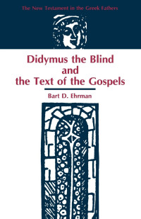 Bart D. Ehrman — Didymus the Blind and the Text of the Gospels