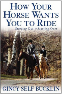 Gincy Self Bucklin — How Your Horse Wants You to Ride: Starting Out, Starting Over